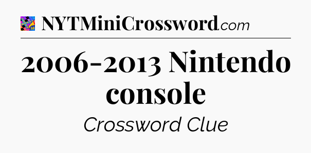 2006-2013 Nintendo console Crossword Clue