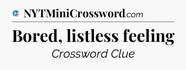 Bored, listless feeling Crossword Clue