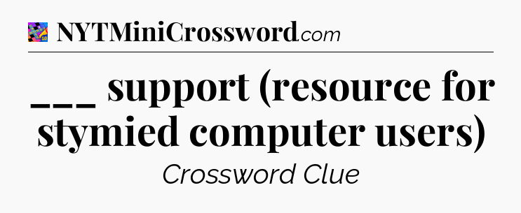 ___ support (resource for stymied computer users) Crossword Clue