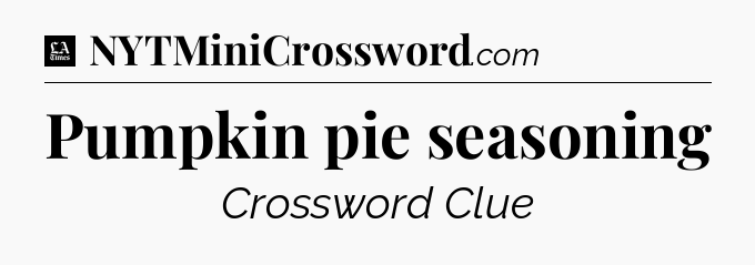 Pumpkin pie seasoning - LA Times Crossword
