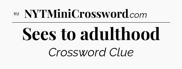 Sees to adulthood - WSJ Crossword