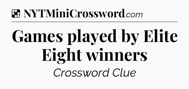 Solution: Games played by Elite Eight winners - NYT Crossword