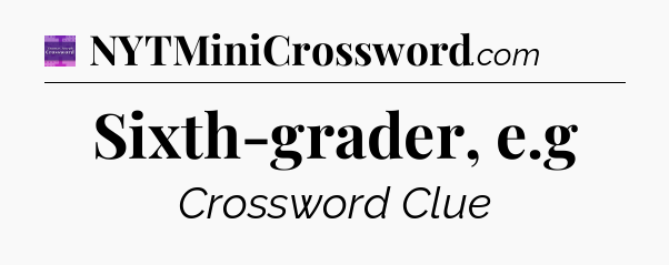 Sixth-grader, e.g - Thomas Joseph Crossword