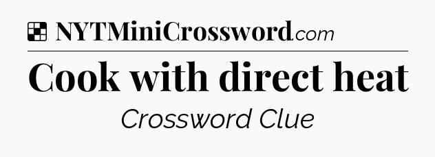 Solution: Cook with direct heat - NYT Crossword