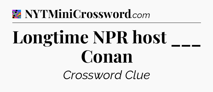 Longtime NPR host ___ Conan Crossword Clue