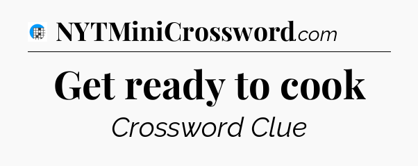 Get ready to cook Crossword Clue