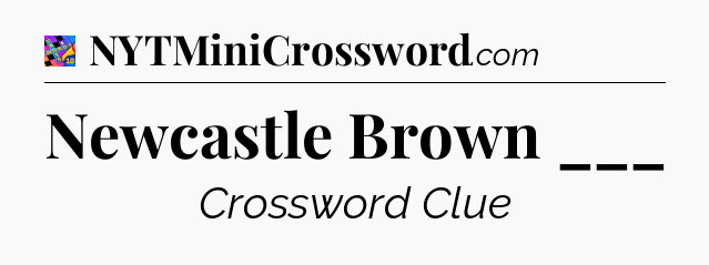 Newcastle Brown ___ Crossword Clue