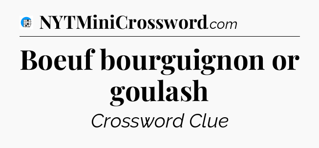 Boeuf bourguignon or goulash Crossword Clue