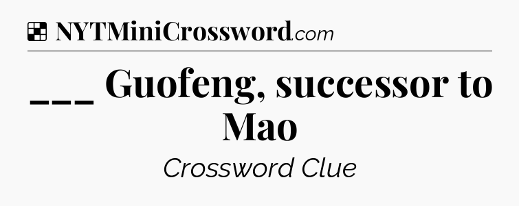 Solution: ___ Guofeng, successor to Mao - NYT Crossword