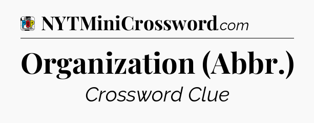 Organization (Abbr.) Crossword Clue