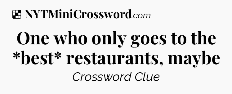Solution: One who only goes to the *best* restaurants, maybe - NYT Crossword