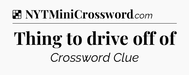 Solution: Thing to drive off of - NYT Crossword