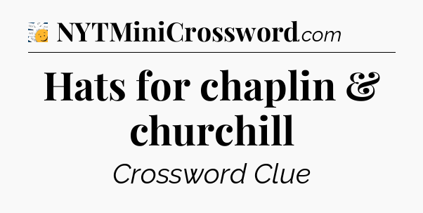 Hats for chaplin & churchill - 7 Little Words