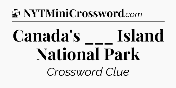 Canada's ___ Island National Park - Daily Themed Classic Crossword