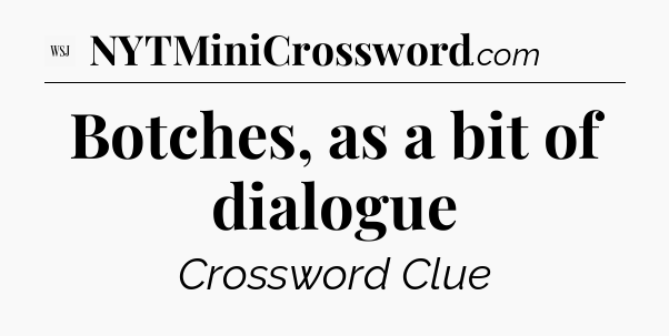 Botches, as a bit of dialogue - WSJ Crossword