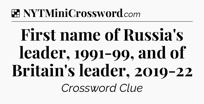 Solution: First name of Russia's leader, 1991-99, and of Britain's leader, 2019-22 - NYT Crossword