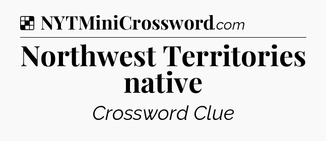Solution: Northwest Territories native - NYT Crossword