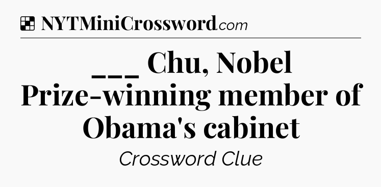 Solution: ___ Chu, Nobel Prize-winning member of Obama's cabinet - NYT Crossword