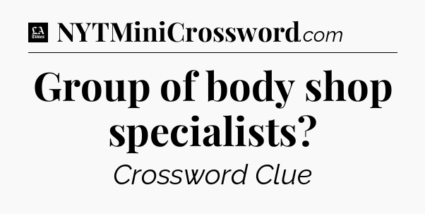 Group of body shop specialists - LA Times Crossword