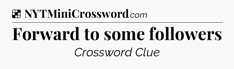 Solution: Forward to some followers - NYT Crossword
