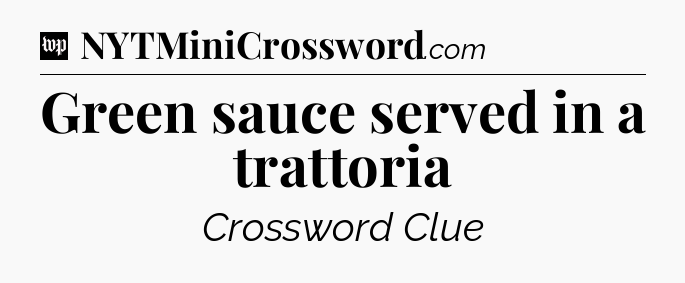 Green sauce served in a trattoria Crossword Clue