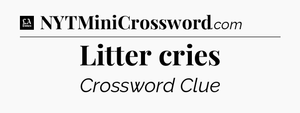 Litter cries - LA Times Crossword