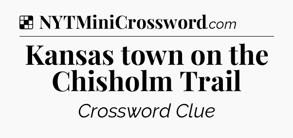 Solution: Kansas town on the Chisholm Trail - NYT Crossword