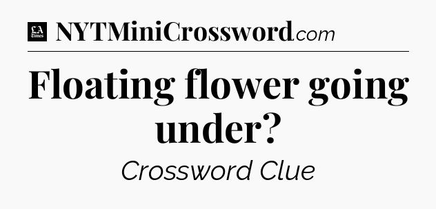 Floating flower going under - LA Times Crossword