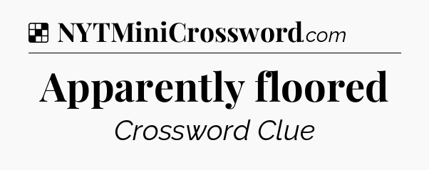 Solution: Apparently floored - NYT Crossword