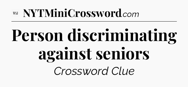 Person discriminating against seniors - WSJ Crossword