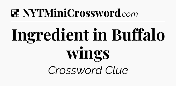 Solution: Ingredient in Buffalo wings - NYT Crossword