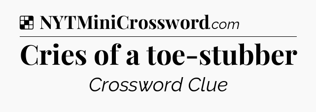Solution: Cries of a toe-stubber - NYT Crossword