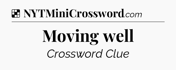 Solution: Moving well - NYT Crossword