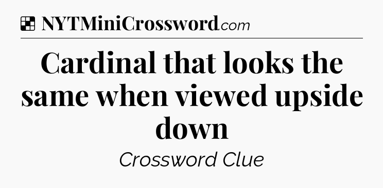 Solution: Cardinal that looks the same when viewed upside down - NYT Crossword