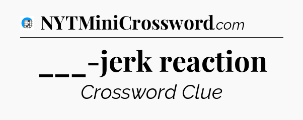 ___-jerk reaction Crossword Clue