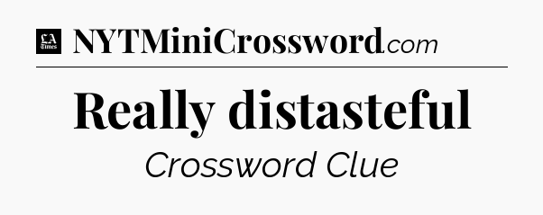 Really distasteful - LA Times Crossword