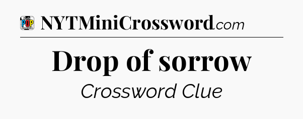 Drop of sorrow Crossword Clue