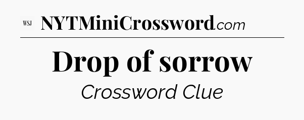 Drop of sorrow - WSJ Crossword