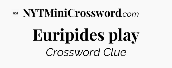 Euripides play - WSJ Crossword
