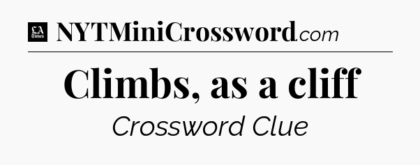 Climbs, as a cliff - LA Times Crossword