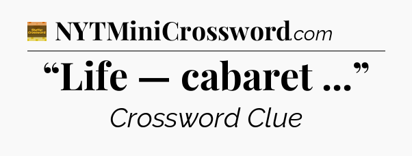 “Life — cabaret ...” - Eugene Sheffer Crossword