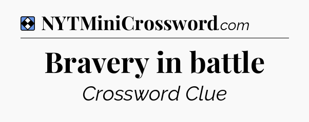 Solution: Bravery in battle - NYT Mini Crossword