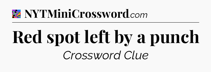 Red spot left by a punch Crossword Clue