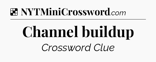 Solution: Channel buildup - NYT Crossword
