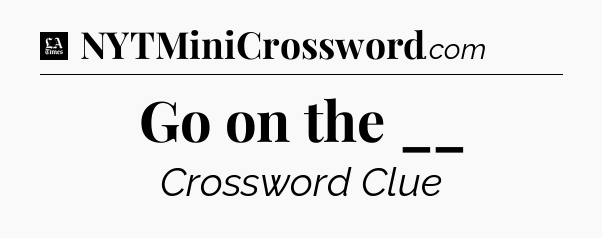 Go on the __ - LA Times Crossword