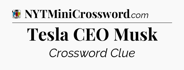 Tesla CEO Musk Crossword Clue