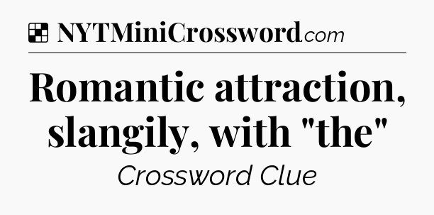 Solution: Romantic attraction, slangily, with 