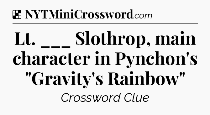 Lt. ___ Slothrop, main character in Pynchon's 