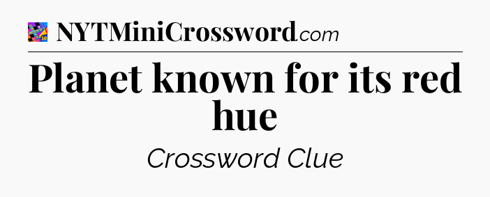Planet known for its red hue Crossword Clue