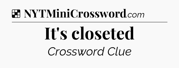 Solution: It's closeted - NYT Crossword